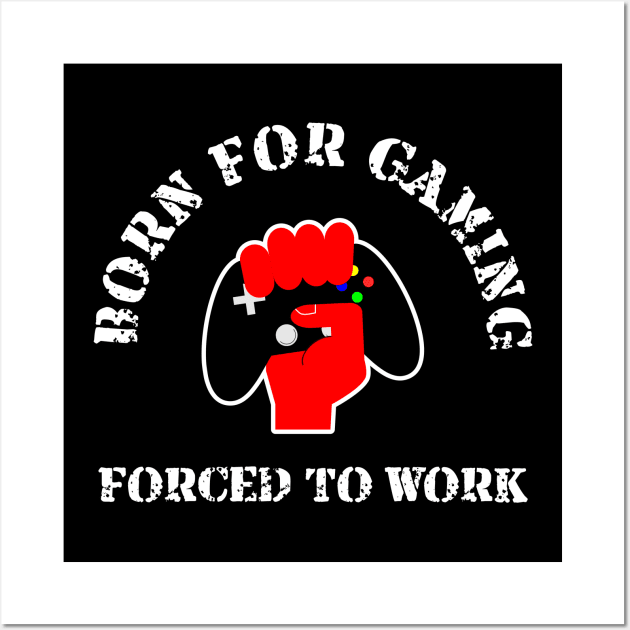 Born for Gaming forced to Work Wall Art by Geoji 